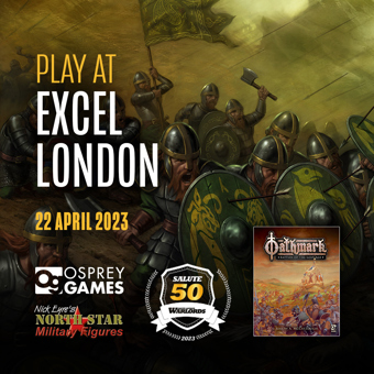 An illustration of fantasy dwarves under arrow fire alongside the words "PLAY AT EXCEL LONDON 22 APRIL 2023", the logos for Osprey Games, North Star Military Figures and Salute, and the cover of the mass-battle wargame Oathmark.