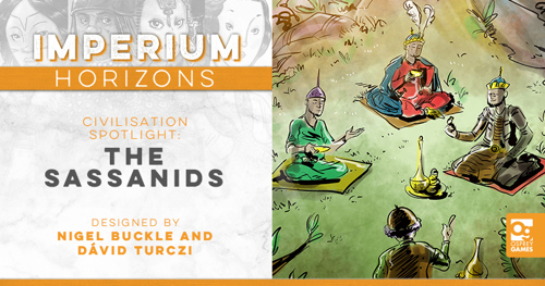 An illustration of a gathering of Sassanid nobles seated in a field, alongside the text: "IMPERIUM HORIZONS CIVILISATION SPOTLIGHT: THE SASSANIDS, DESIGNED BY NIGEL BUCKLE AND DÁVID TURCZI"