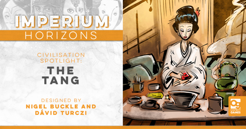 A banner reading "Imperium Horizons Civilisation Spotlight: The Tang, designed by Nigel Buckle and Dávid Turczi" alongside an illustration of a woman from the Tang Dynasty of China drinking tea