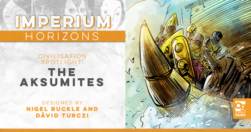 A banner with art depicting a ship full of Aksumite warriors alongside the text "IMPERIUM HORIZONS CIVILISATION SPOTLIGHT: THE AKSUMITES, DESIGNED BY NIGEL BUCKLE AND DÁVID TURCZI"